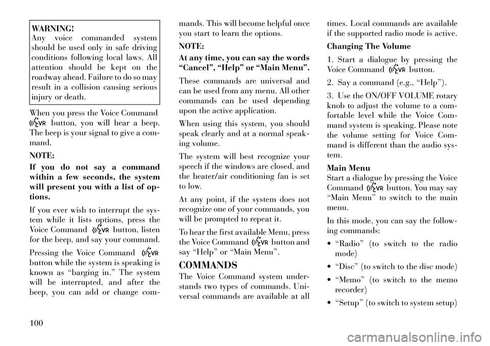 Lancia Voyager 2012 Owner handbook (in English) WARNING!
Any voice commanded system
should be used only in safe driving
conditions following local laws. All
attention should be kept on the
roadway ahead. Failure to do so may
result in a collision c Lancia Voyager 2012 Owner handbook (in English) WARNING!
Any voice commanded system
should be used only in safe driving
conditions following local laws. All
attention should be kept on the
roadway ahead. Failure to do so may
result in a collision c
