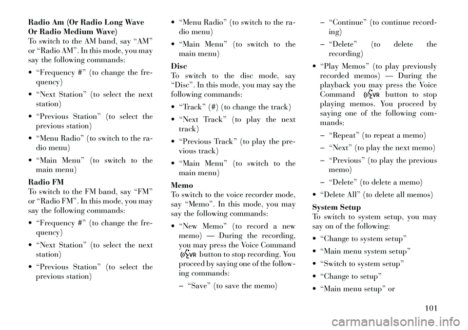 Lancia Voyager 2012 Owner handbook (in English) Radio Am (Or Radio Long Wave
Or Radio Medium Wave)
To switch to the AM band, say “AM”
or “Radio AM”. In this mode, you may
say the following commands:
“Frequency #” (to change the fre-qu Lancia Voyager 2012 Owner handbook (in English) Radio Am (Or Radio Long Wave
Or Radio Medium Wave)
To switch to the AM band, say “AM”
or “Radio AM”. In this mode, you may
say the following commands:
“Frequency #” (to change the fre-qu