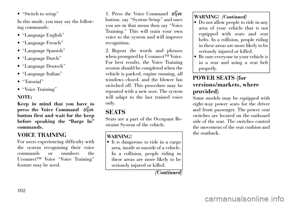 Lancia Voyager 2012 Owner handbook (in English) “Switch to setup”
In this mode, you may say thefollow-
ing commands:
“Language English”
“Language French”
“Language Spanish”
“Language Dutch”
“Language Deutsch”
Lancia Voyager 2012 Owner handbook (in English) “Switch to setup”
In this mode, you may say thefollow-
ing commands:
“Language English”
“Language French”
“Language Spanish”
“Language Dutch”
“Language Deutsch”
