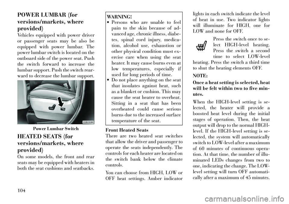 Lancia Voyager 2012 Owner handbook (in English) POWER LUMBAR (for
versions/markets, where
provided)
Vehicles equipped with power driver
or passenger seats may be also be
equipped with power lumbar. The
power lumbar switch is located on the
outboard Lancia Voyager 2012 Owner handbook (in English) POWER LUMBAR (for
versions/markets, where
provided)
Vehicles equipped with power driver
or passenger seats may be also be
equipped with power lumbar. The
power lumbar switch is located on the
outboard