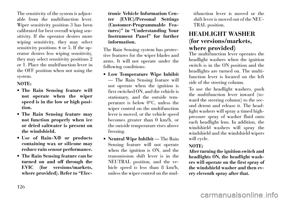 Lancia Voyager 2012 Owner handbook (in English) The sensitivity of the system is adjust-
able from the multifunction lever.
Wiper sensitivity position 3 has been
calibrated for best overall wiping sen-
sitivity. If the operator desires more
wiping Lancia Voyager 2012 Owner handbook (in English) The sensitivity of the system is adjust-
able from the multifunction lever.
Wiper sensitivity position 3 has been
calibrated for best overall wiping sen-
sitivity. If the operator desires more
wiping