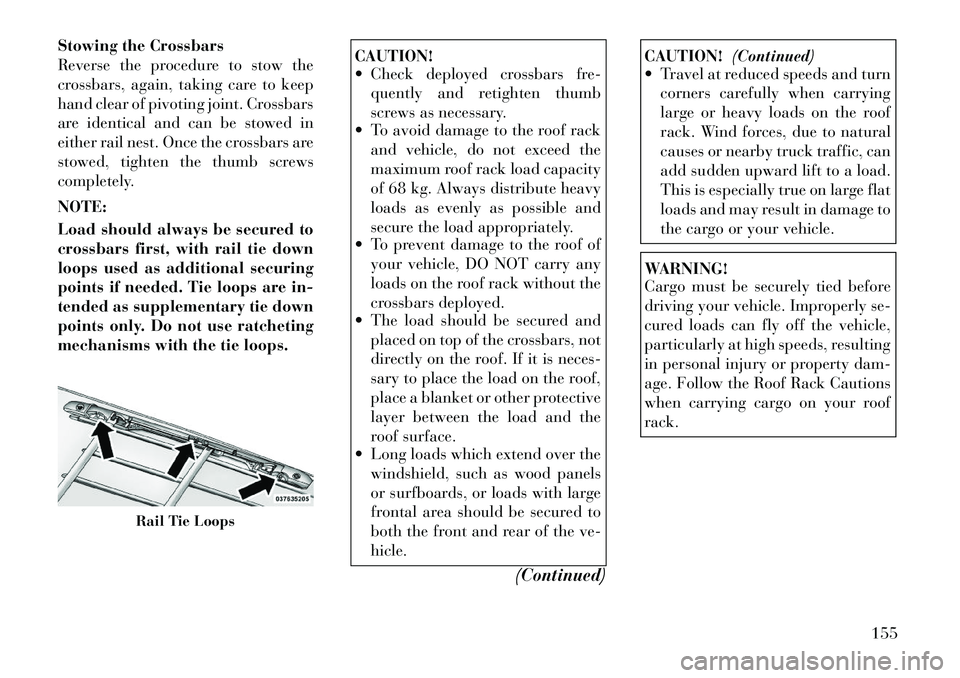 Lancia Voyager 2012 Owner handbook (in English) Stowing the Crossbars
Reverse the procedure to stow the
crossbars, again, taking care to keep
hand clear of pivoting joint. Crossbars
are identical and can be stowed in
either rail nest. Once the cros Lancia Voyager 2012 Owner handbook (in English) Stowing the Crossbars
Reverse the procedure to stow the
crossbars, again, taking care to keep
hand clear of pivoting joint. Crossbars
are identical and can be stowed in
either rail nest. Once the cros