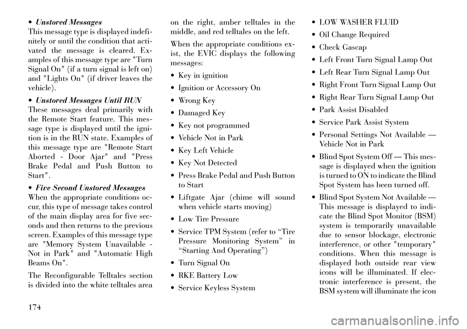 Lancia Voyager 2012 Owner handbook (in English) Unstored Messages
This message type is displayedindefi-
nitely or until the condition that acti-
vated the message is cleared. Ex-
amples of this message type are "Turn
Signal On" (if a turn signal Lancia Voyager 2012 Owner handbook (in English) Unstored Messages
This message type is displayedindefi-
nitely or until the condition that acti-
vated the message is cleared. Ex-
amples of this message type are "Turn
Signal On" (if a turn signal