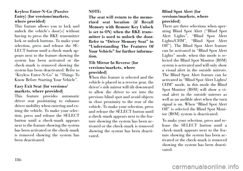 Lancia Voyager 2012 Owner handbook (in English) Keyless Enter-N-Go (Passive
Entry) (for versions/markets,
where provided)
This feature allows you to lock and
unlock the vehicle’s door(s) without
having to press the RKE transmitter
lock or unlock Lancia Voyager 2012 Owner handbook (in English) Keyless Enter-N-Go (Passive
Entry) (for versions/markets,
where provided)
This feature allows you to lock and
unlock the vehicle’s door(s) without
having to press the RKE transmitter
lock or unlock