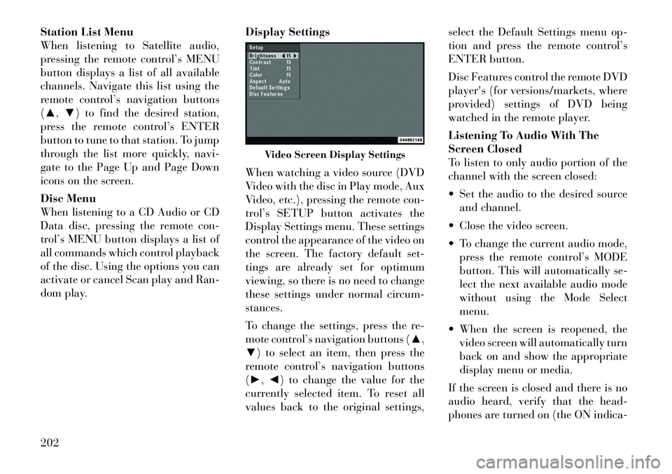 Lancia Voyager 2012 Owner handbook (in English) Station List Menu
When listening to Satellite audio,
pressing the remote control’s MENU
button displays a list of all available
channels. Navigate this list using the
remote control’s navigation b Lancia Voyager 2012 Owner handbook (in English) Station List Menu
When listening to Satellite audio,
pressing the remote control’s MENU
button displays a list of all available
channels. Navigate this list using the
remote control’s navigation b