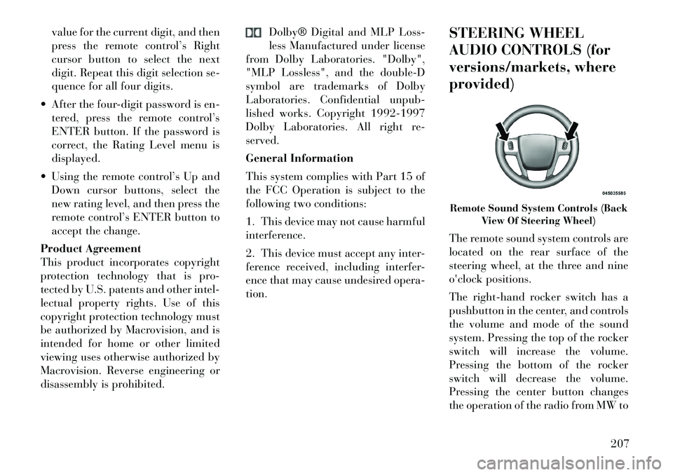 Lancia Voyager 2012  Owner handbook (in English) value for the current digit, and then
press the remote control’s Right
cursor button to select the next
digit. Repeat this digit selection se-
quence for all four digits.
 After the four-digit pass