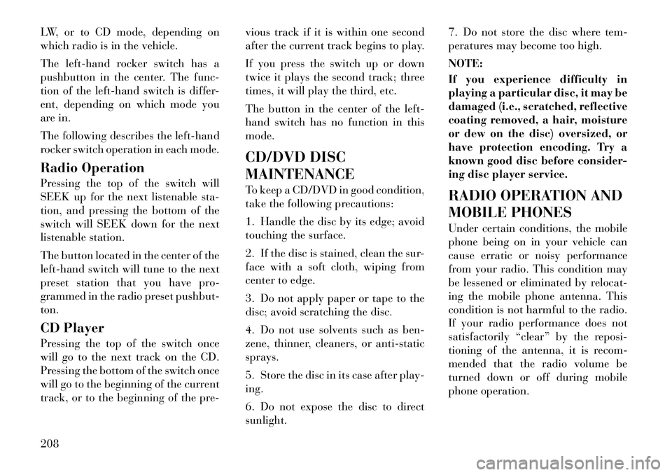 Lancia Voyager 2012 Owner handbook (in English) LW, or to CD mode, depending on
which radio is in the vehicle.
The left-hand rocker switch has a
pushbutton in the center. The func-
tion of the left-hand switch is differ-
ent, depending on which mod Lancia Voyager 2012 Owner handbook (in English) LW, or to CD mode, depending on
which radio is in the vehicle.
The left-hand rocker switch has a
pushbutton in the center. The func-
tion of the left-hand switch is differ-
ent, depending on which mod