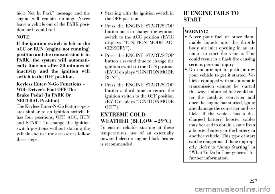 Lancia Voyager 2012 Owner handbook (in English) hicle Not In Park” message and the
engine will remain running. Never
leave a vehicle out of the PARK posi-
tion, or it could roll.
NOTE:
If the ignition switch is left in the
ACC or RUN (engine not Lancia Voyager 2012 Owner handbook (in English) hicle Not In Park” message and the
engine will remain running. Never
leave a vehicle out of the PARK posi-
tion, or it could roll.
NOTE:
If the ignition switch is left in the
ACC or RUN (engine not