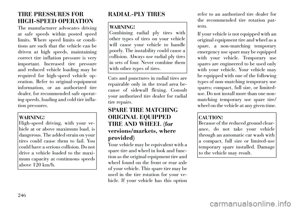 Lancia Voyager 2012 Owner handbook (in English) TIRE PRESSURES FOR
HIGH-SPEED OPERATION
The manufacturer advocates driving
at safe speeds within posted speed
limits. Where speed limits or condi-
tions are such that the vehicle can be
driven at high Lancia Voyager 2012 Owner handbook (in English) TIRE PRESSURES FOR
HIGH-SPEED OPERATION
The manufacturer advocates driving
at safe speeds within posted speed
limits. Where speed limits or condi-
tions are such that the vehicle can be
driven at high