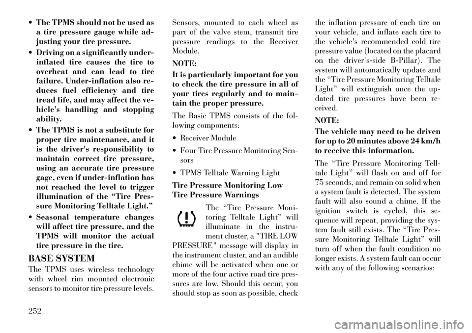 Lancia Voyager 2012 Owner handbook (in English) The TPMS should not be used asa tire pressure gauge while ad-
justing your tire pressure.
Driving on a significantly under- inflated tire causes the tire to
overheat and can lead to tire
failure. Lancia Voyager 2012 Owner handbook (in English) The TPMS should not be used asa tire pressure gauge while ad-
justing your tire pressure.
Driving on a significantly under- inflated tire causes the tire to
overheat and can lead to tire
failure.
