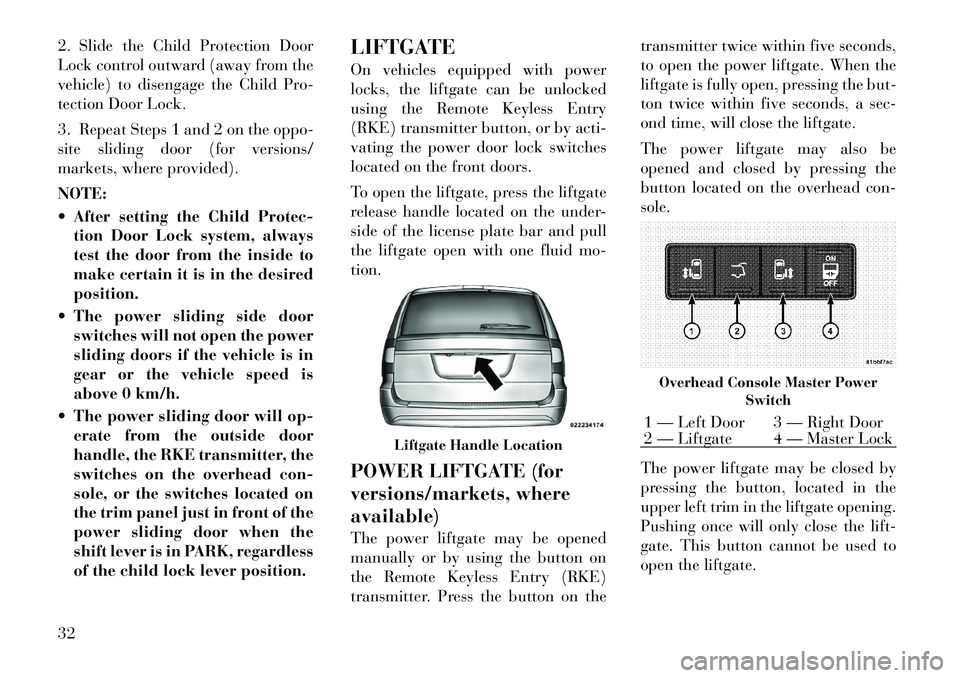 Lancia Voyager 2012 Owner handbook (in English) 2. Slide the Child Protection Door
Lock control outward (away from the
vehicle) to disengage the Child Pro-
tection Door Lock.
3. Repeat Steps 1 and 2 on the oppo-
site sliding door (for versions/
mar Lancia Voyager 2012 Owner handbook (in English) 2. Slide the Child Protection Door
Lock control outward (away from the
vehicle) to disengage the Child Pro-
tection Door Lock.
3. Repeat Steps 1 and 2 on the oppo-
site sliding door (for versions/
mar