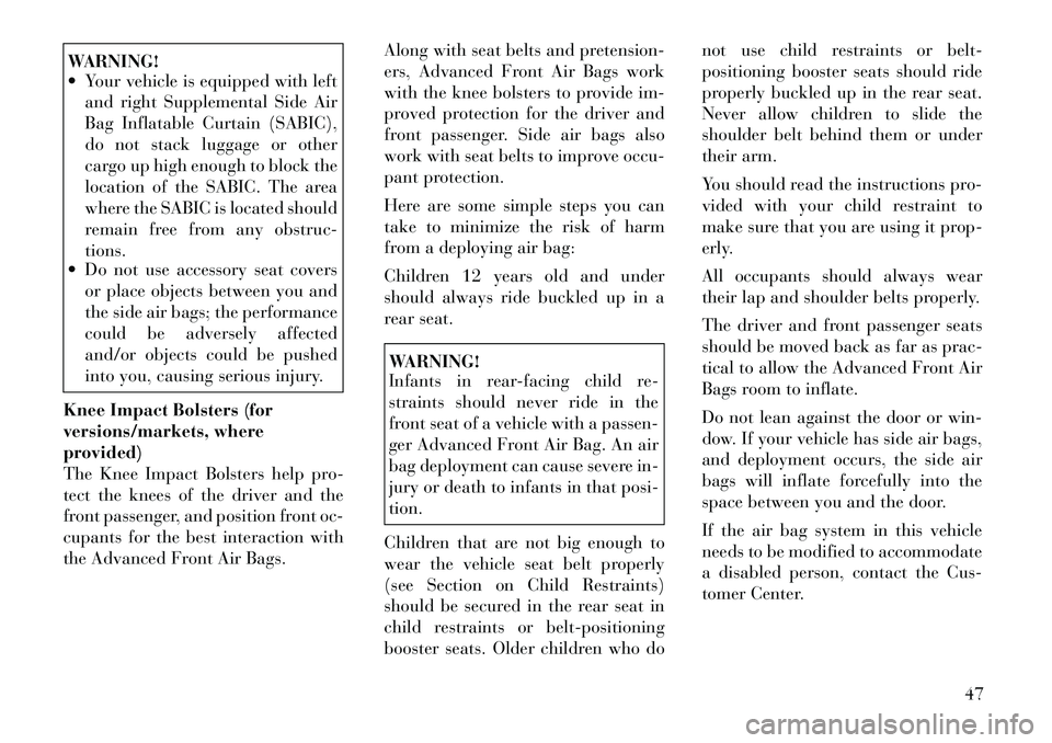Lancia Voyager 2012 Owner handbook (in English) WARNING!
Your vehicle is equipped with leftand right Supplemental Side Air
Bag Inflatable Curtain (SABIC),
do not stack luggage or other
cargo up high enough to block the
location of the SABIC. The Lancia Voyager 2012 Owner handbook (in English) WARNING!
Your vehicle is equipped with leftand right Supplemental Side Air
Bag Inflatable Curtain (SABIC),
do not stack luggage or other
cargo up high enough to block the
location of the SABIC. The