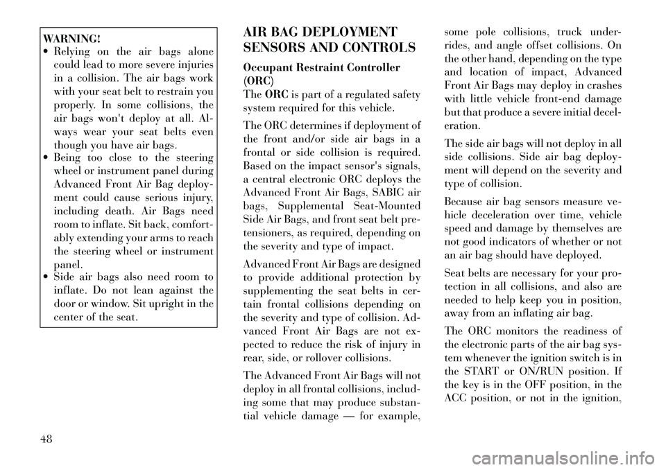 Lancia Voyager 2012 Owner handbook (in English) WARNING!
Relying on the air bags alonecould lead to more severe injuries
in a collision. The air bags work
with your seat belt to restrain you
properly. In some collisions, the
air bags wont deploy Lancia Voyager 2012 Owner handbook (in English) WARNING!
Relying on the air bags alonecould lead to more severe injuries
in a collision. The air bags work
with your seat belt to restrain you
properly. In some collisions, the
air bags wont deploy