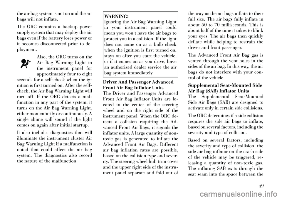 Lancia Voyager 2012 Owner handbook (in English) the air bag system is not on and the air
bags will not inflate.
The ORC contains a backup power
supply system that may deploy the air
bags even if the battery loses power or
it becomes disconnected pr Lancia Voyager 2012 Owner handbook (in English) the air bag system is not on and the air
bags will not inflate.
The ORC contains a backup power
supply system that may deploy the air
bags even if the battery loses power or
it becomes disconnected pr