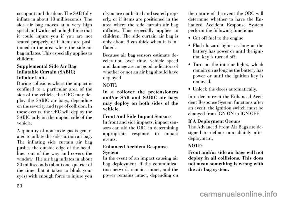 Lancia Voyager 2012 Owner handbook (in English) occupant and the door. The SAB fully
inflate in about 10 milliseconds. The
side air bag moves at a very high
speed and with such a high force that
it could injure you if you are not
seated properly, o Lancia Voyager 2012 Owner handbook (in English) occupant and the door. The SAB fully
inflate in about 10 milliseconds. The
side air bag moves at a very high
speed and with such a high force that
it could injure you if you are not
seated properly, o