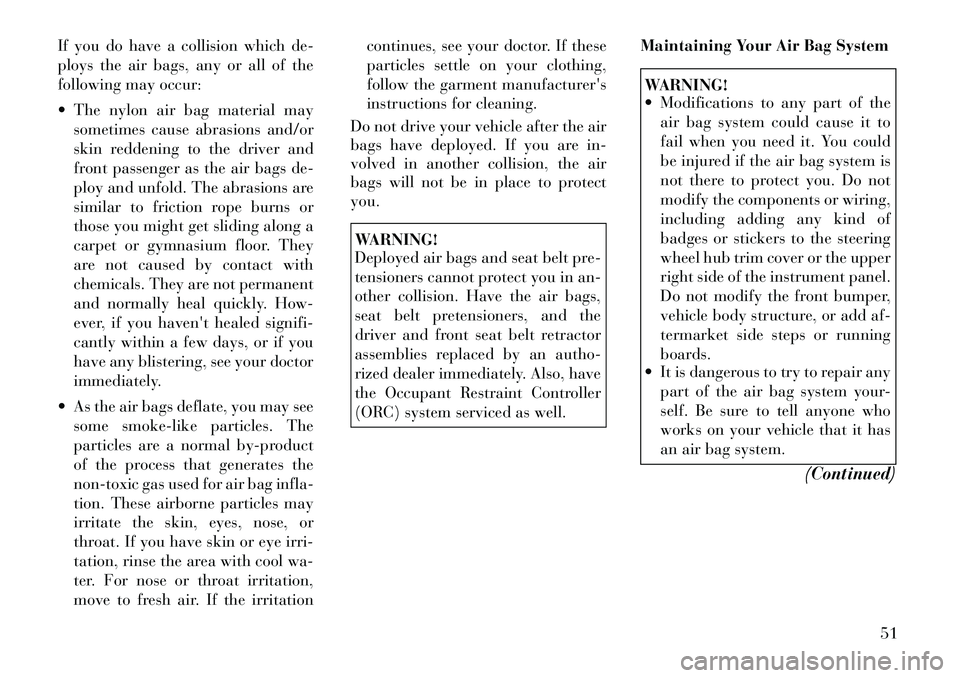 Lancia Voyager 2012 Owner handbook (in English) If you do have a collision which de-
ploys the air bags, any or all of the
following may occur:
The nylon air bag material maysometimes cause abrasions and/or
skin reddening to the driver and
front Lancia Voyager 2012 Owner handbook (in English) If you do have a collision which de-
ploys the air bags, any or all of the
following may occur:
The nylon air bag material maysometimes cause abrasions and/or
skin reddening to the driver and
front