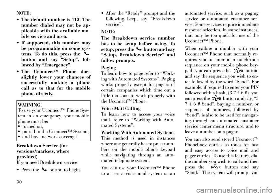 Lancia Voyager 2012 Owner handbook (in English) NOTE:
The default number is 112. Thenumber dialed may not be ap-
plicable with the available mo-
bile service and area.
If supported, this number may be programmable on some sys-
tems. To do this, Lancia Voyager 2012 Owner handbook (in English) NOTE:
The default number is 112. Thenumber dialed may not be ap-
plicable with the available mo-
bile service and area.
If supported, this number may be programmable on some sys-
tems. To do this,