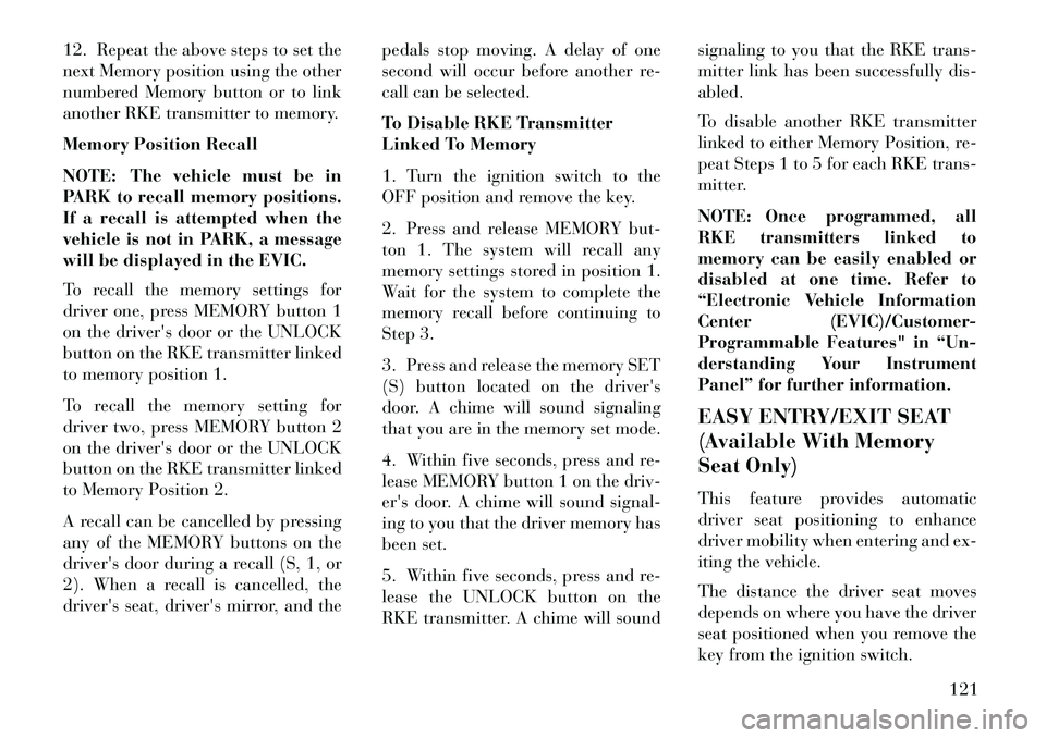 Lancia Voyager 2013 Owner handbook (in English) 12. Repeat the above steps to set the
next Memory position using the other
numbered Memory button or to link
another RKE transmitter to memory.
Memory Position Recall
NOTE: The vehicle must be in
PARK Lancia Voyager 2013 Owner handbook (in English) 12. Repeat the above steps to set the
next Memory position using the other
numbered Memory button or to link
another RKE transmitter to memory.
Memory Position Recall
NOTE: The vehicle must be in
PARK