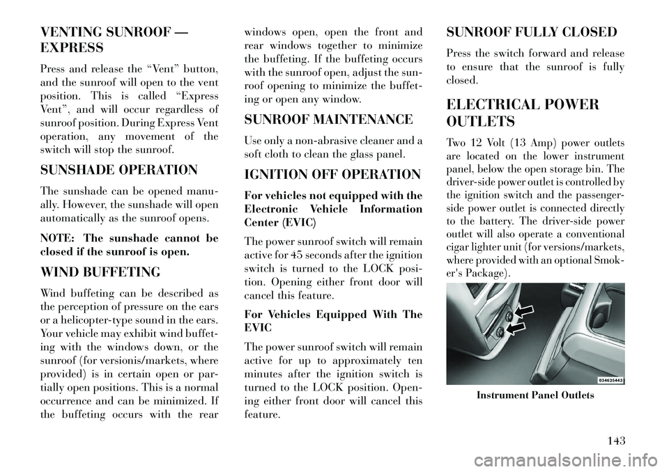 Lancia Voyager 2013  Owner handbook (in English) VENTING SUNROOF —
EXPRESS
Press and release the “Vent” button,
and the sunroof will open to the vent
position. This is called “Express
Vent”, and will occur regardless of
sunroof position. D