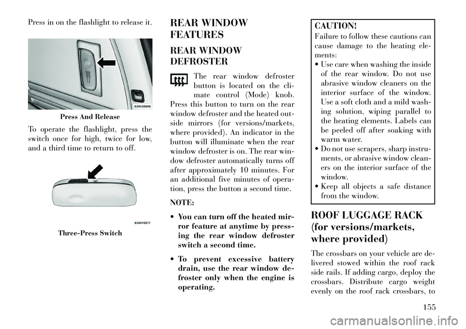 Lancia Voyager 2013  Owner handbook (in English) Press in on the flashlight to release it.
To operate the flashlight, press the
switch once for high, twice for low,
and a third time to return to off.REAR WINDOW
FEATURES
REAR WINDOW
DEFROSTER
The rea
