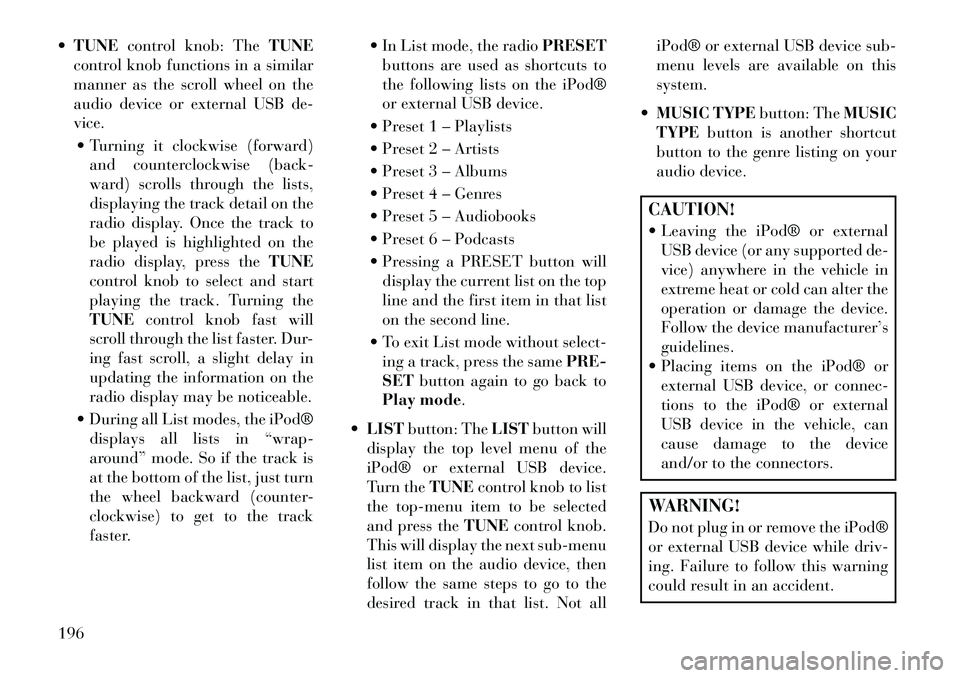 Lancia Voyager 2013 Owner handbook (in English) TUNE control knob: The TUNE
control knob functions in a similar
manner as the scroll wheel on the
audio device or external USB de-
vice.
Turning it clockwise (forward) and counterclockwise (back-
w Lancia Voyager 2013 Owner handbook (in English) TUNE control knob: The TUNE
control knob functions in a similar
manner as the scroll wheel on the
audio device or external USB de-
vice.
Turning it clockwise (forward) and counterclockwise (back-
w