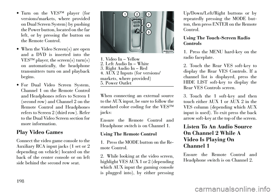 Lancia Voyager 2013 Owner handbook (in English) Turn on the VES™ player (forversions/markets, where provided
on Dual Screen System) by pushing
the Power button, located on the far
left, or by pressing the button on
the Remote Control.
When th Lancia Voyager 2013 Owner handbook (in English) Turn on the VES™ player (forversions/markets, where provided
on Dual Screen System) by pushing
the Power button, located on the far
left, or by pressing the button on
the Remote Control.
When th