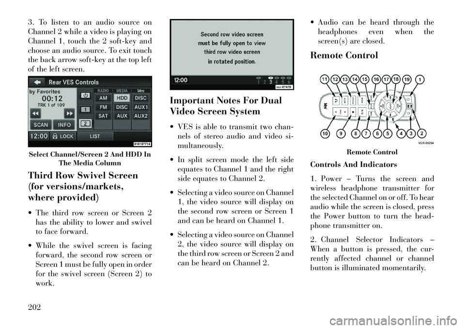 Lancia Voyager 2013 Owner handbook (in English) 3. To listen to an audio source on
Channel 2 while a video is playing on
Channel 1, touch the 2 soft-key and
choose an audio source. To exit touch
the back arrow soft-key at the top left
of the left s Lancia Voyager 2013 Owner handbook (in English) 3. To listen to an audio source on
Channel 2 while a video is playing on
Channel 1, touch the 2 soft-key and
choose an audio source. To exit touch
the back arrow soft-key at the top left
of the left s
