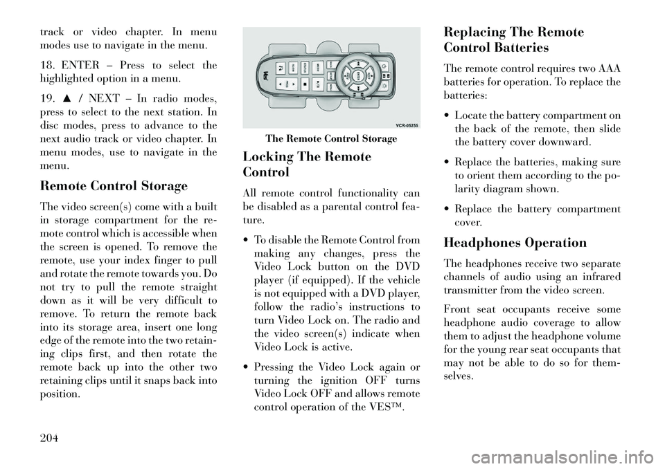 Lancia Voyager 2013 Owner handbook (in English) track or video chapter. In menu
modes use to navigate in the menu.
18. ENTER – Press to select the
highlighted option in a menu.
19.▲/ NEXT – In radio modes,
press to select to the next station. Lancia Voyager 2013 Owner handbook (in English) track or video chapter. In menu
modes use to navigate in the menu.
18. ENTER – Press to select the
highlighted option in a menu.
19.▲/ NEXT – In radio modes,
press to select to the next station.