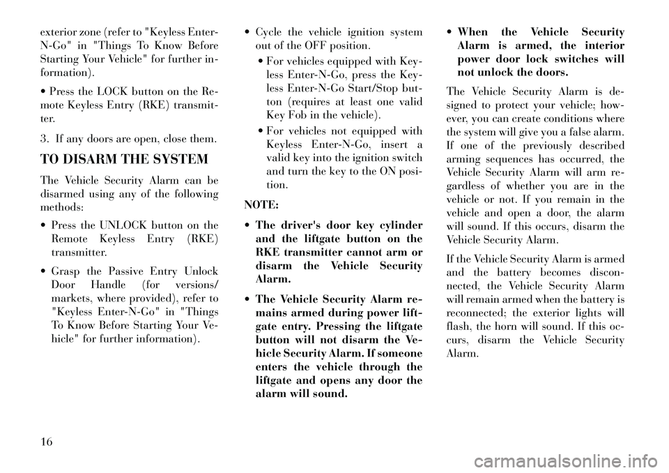 Lancia Voyager 2013  Owner handbook (in English) exterior zone (refer to "Keyless Enter-
N-Go" in "Things To Know Before
Starting Your Vehicle" for further in-
formation).
 Press the LOCK button on the Re-
mote Keyless Entry (RKE) transmit-
ter.
3.