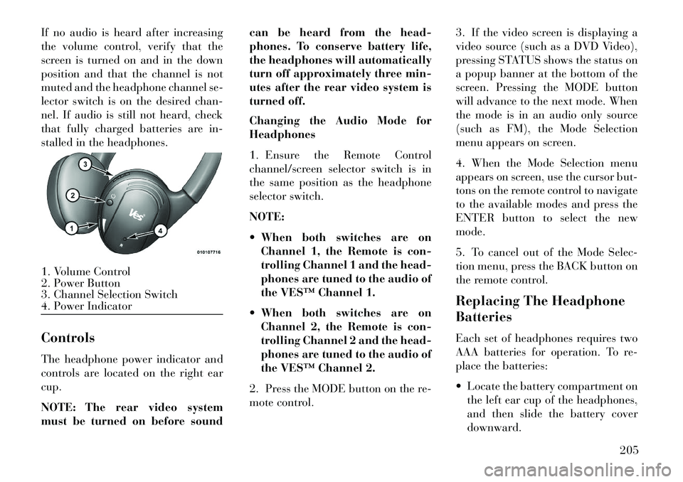 Lancia Voyager 2013  Owner handbook (in English) If no audio is heard after increasing
the volume control, verify that the
screen is turned on and in the down
position and that the channel is not
muted and the headphone channel se-
lector switch is 