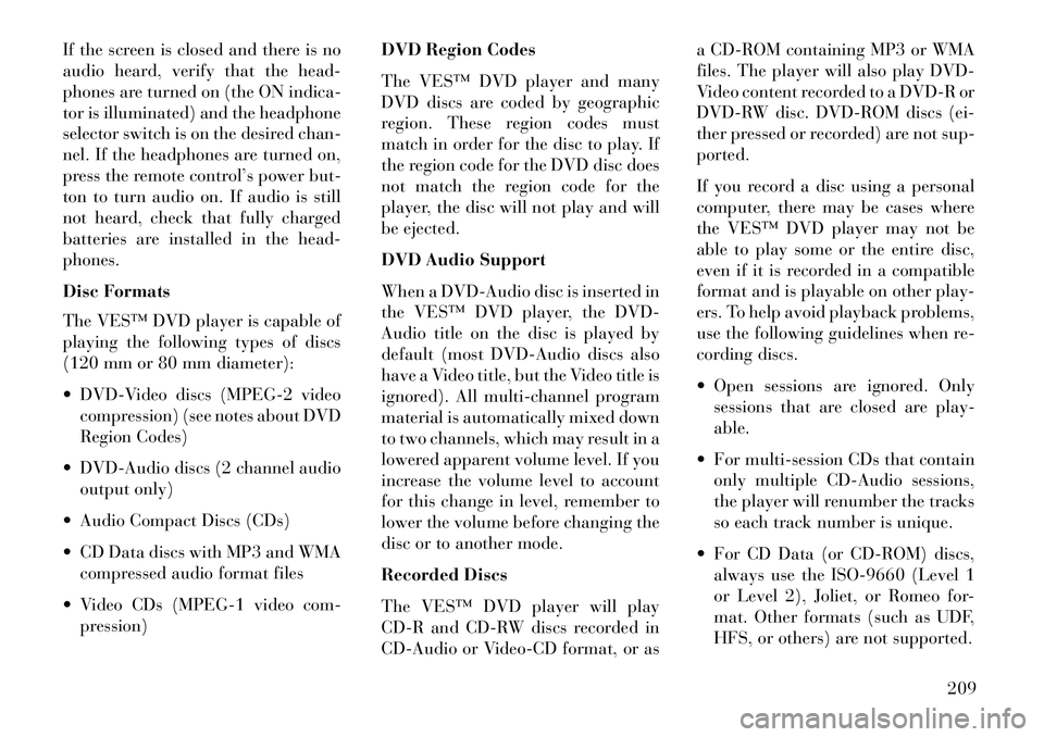 Lancia Voyager 2013  Owner handbook (in English) If the screen is closed and there is no
audio heard, verify that the head-
phones are turned on (the ON indica-
tor is illuminated) and the headphone
selector switch is on the desired chan-
nel. If th