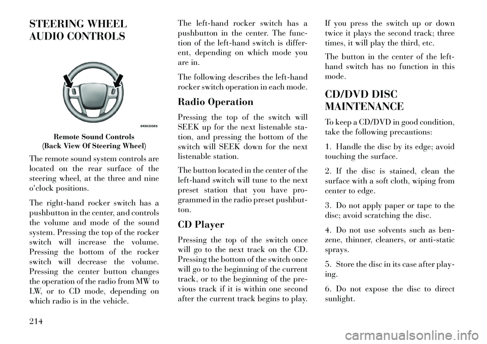 Lancia Voyager 2013 Owner handbook (in English) STEERING WHEEL
AUDIO CONTROLS
The remote sound system controls are
located on the rear surface of the
steering wheel, at the three and nine
oclock positions.
The right-hand rocker switch has a
pushbu Lancia Voyager 2013 Owner handbook (in English) STEERING WHEEL
AUDIO CONTROLS
The remote sound system controls are
located on the rear surface of the
steering wheel, at the three and nine
oclock positions.
The right-hand rocker switch has a
pushbu