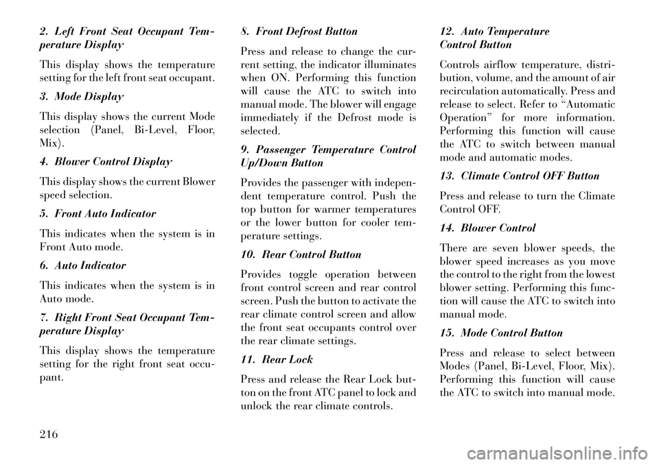 Lancia Voyager 2013 Owner handbook (in English) 2. Left Front Seat Occupant Tem-
perature Display
This display shows the temperature
setting for the left front seat occupant.
3. Mode Display
This display shows the current Mode
selection (Panel, Bi- Lancia Voyager 2013 Owner handbook (in English) 2. Left Front Seat Occupant Tem-
perature Display
This display shows the temperature
setting for the left front seat occupant.
3. Mode Display
This display shows the current Mode
selection (Panel, Bi-
