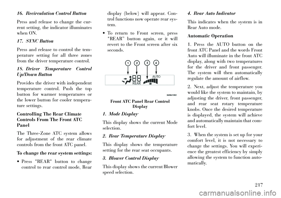 Lancia Voyager 2013 Owner handbook (in English) 16. Recirculation Control Button
Press and release to change the cur-
rent setting, the indicator illuminates
when ON.
17. SYNC Button
Press and release to control the tem-
perature setting for all th Lancia Voyager 2013 Owner handbook (in English) 16. Recirculation Control Button
Press and release to change the cur-
rent setting, the indicator illuminates
when ON.
17. SYNC Button
Press and release to control the tem-
perature setting for all th