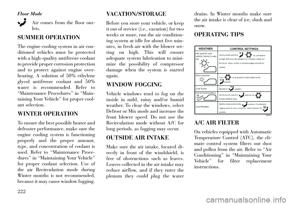 Lancia Voyager 2013 Owner handbook (in English) Floor ModeAir comes from the floor out-
lets.
SUMMER OPERATION
The engine cooling system in air con-
ditioned vehicles must be protected
with a high-quality antifreeze coolant
to provide proper corros Lancia Voyager 2013 Owner handbook (in English) Floor ModeAir comes from the floor out-
lets.
SUMMER OPERATION
The engine cooling system in air con-
ditioned vehicles must be protected
with a high-quality antifreeze coolant
to provide proper corros
