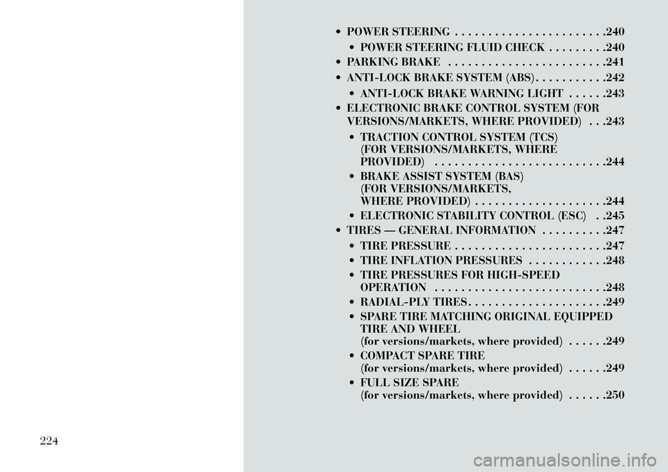 Lancia Voyager 2013 Owner handbook (in English) POWER STEERING . . . . . . . . . . . . . . . . . . . . . . .240 POWER STEERING FLUID CHECK . . . . . . . . .240
PARKING BRAKE . . . . . . . . . . . . . . . . . . . . . . . .241
ANTI-LOCK BRAKE Lancia Voyager 2013 Owner handbook (in English) POWER STEERING . . . . . . . . . . . . . . . . . . . . . . .240 POWER STEERING FLUID CHECK . . . . . . . . .240
PARKING BRAKE . . . . . . . . . . . . . . . . . . . . . . . .241
ANTI-LOCK BRAKE