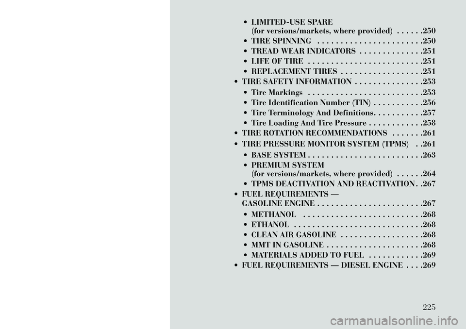 Lancia Voyager 2013 Owner handbook (in English) LIMITED-USE SPARE(for versions/markets, where provided) . . . . . .250
TIRE SPINNING . . . . . . . . . . . . . . . . . . . . . . .250
TREAD WEAR INDICATORS . . . . . . . . . . . . . .251
LIFE Lancia Voyager 2013 Owner handbook (in English) LIMITED-USE SPARE(for versions/markets, where provided) . . . . . .250
TIRE SPINNING . . . . . . . . . . . . . . . . . . . . . . .250
TREAD WEAR INDICATORS . . . . . . . . . . . . . .251
LIFE