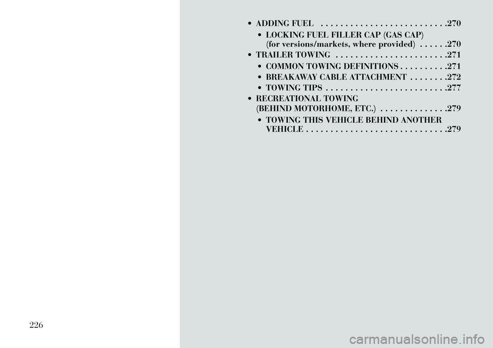 Lancia Voyager 2013 Owner handbook (in English) ADDING FUEL . . . . . . . . . . . . . . . . . . . . . . . . . .270 LOCKING FUEL FILLER CAP (GAS CAP)(for versions/markets, where provided) . . . . . .270
TRAILER TOWING . . . . . . . . . . . . . Lancia Voyager 2013 Owner handbook (in English) ADDING FUEL . . . . . . . . . . . . . . . . . . . . . . . . . .270 LOCKING FUEL FILLER CAP (GAS CAP)(for versions/markets, where provided) . . . . . .270
TRAILER TOWING . . . . . . . . . . . . .