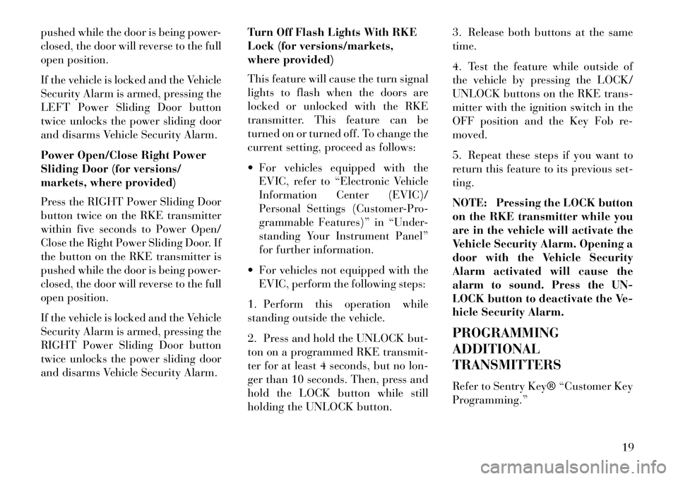 Lancia Voyager 2013  Owner handbook (in English) pushed while the door is being power-
closed, the door will reverse to the full
open position.
If the vehicle is locked and the Vehicle
Security Alarm is armed, pressing the
LEFT Power Sliding Door bu