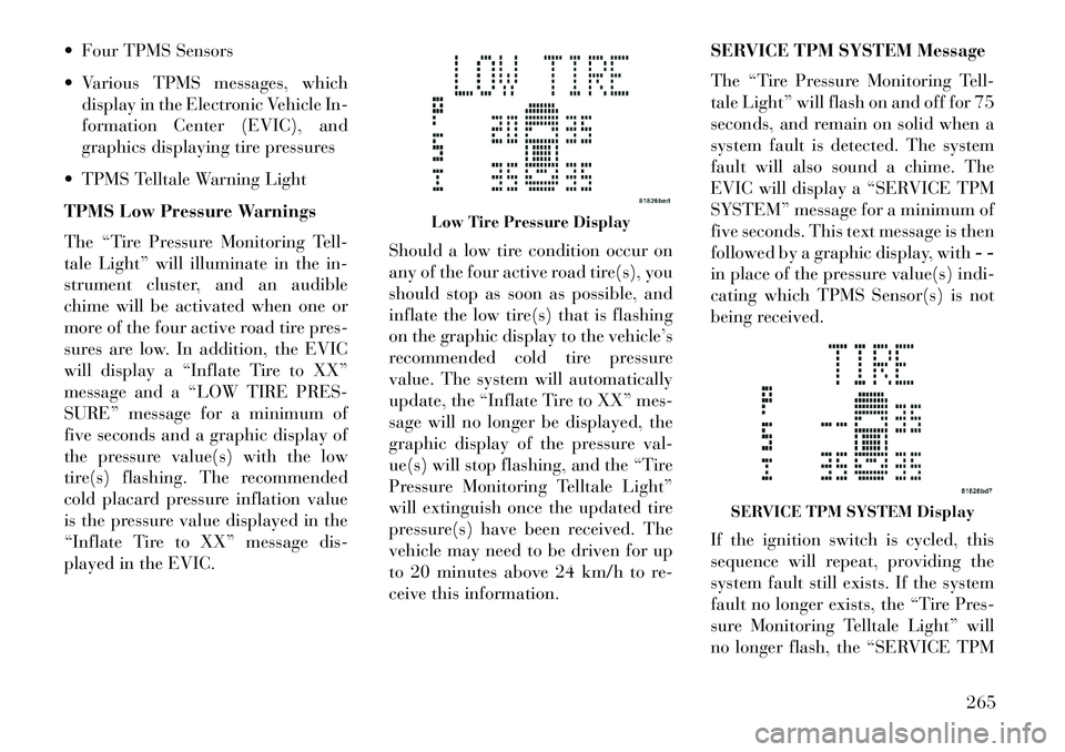 Lancia Voyager 2013 Owner handbook (in English) Four TPMS Sensors
Various TPMS messages, whichdisplay in the Electronic Vehicle In-
formation Center (EVIC), and
graphics displaying tire pressures
TPMS Telltale Warning Light
TPMS Low Pressure Lancia Voyager 2013 Owner handbook (in English) Four TPMS Sensors
Various TPMS messages, whichdisplay in the Electronic Vehicle In-
formation Center (EVIC), and
graphics displaying tire pressures
TPMS Telltale Warning Light
TPMS Low Pressure