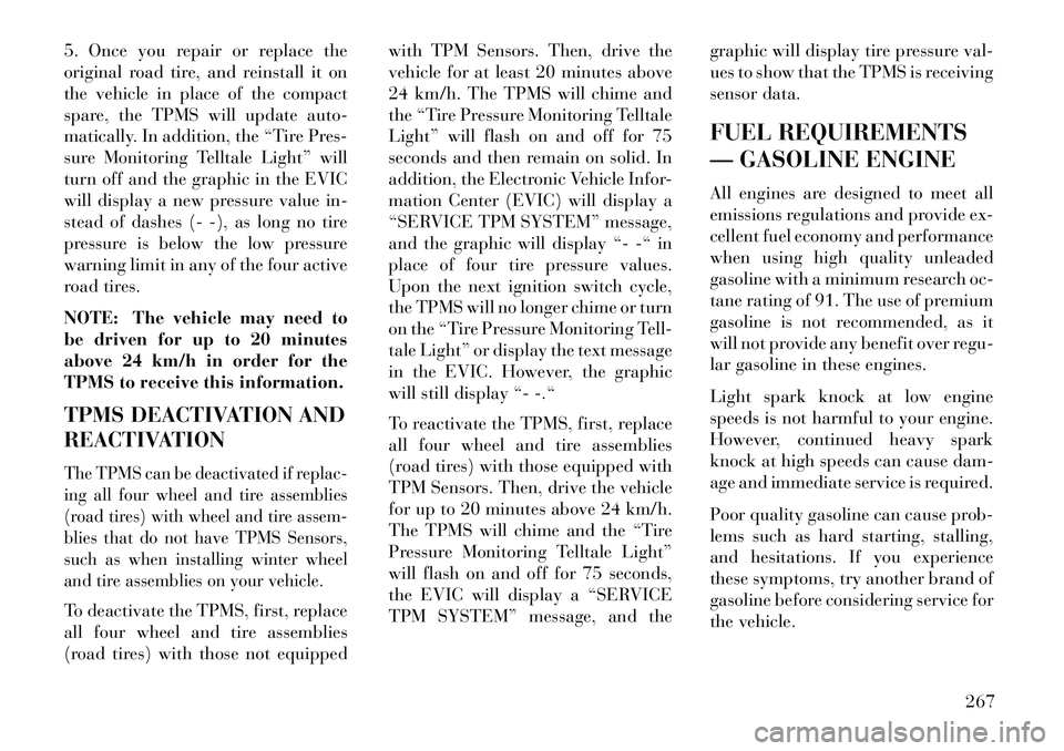 Lancia Voyager 2013 Owner handbook (in English) 5. Once you repair or replace the
original road tire, and reinstall it on
the vehicle in place of the compact
spare, the TPMS will update auto-
matically. In addition, the “Tire Pres-
sure Monitorin Lancia Voyager 2013 Owner handbook (in English) 5. Once you repair or replace the
original road tire, and reinstall it on
the vehicle in place of the compact
spare, the TPMS will update auto-
matically. In addition, the “Tire Pres-
sure Monitorin