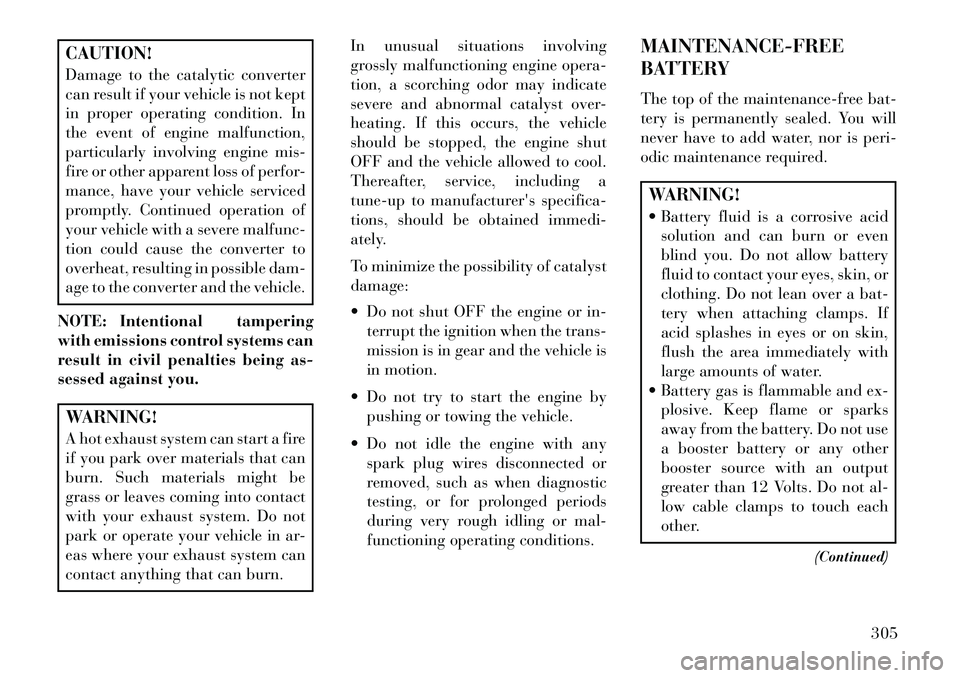 Lancia Voyager 2013 Owner handbook (in English) CAUTION!
Damage to the catalytic converter
can result if your vehicle is not kept
in proper operating condition. In
the event of engine malfunction,
particularly involving engine mis-
fire or other ap Lancia Voyager 2013 Owner handbook (in English) CAUTION!
Damage to the catalytic converter
can result if your vehicle is not kept
in proper operating condition. In
the event of engine malfunction,
particularly involving engine mis-
fire or other ap