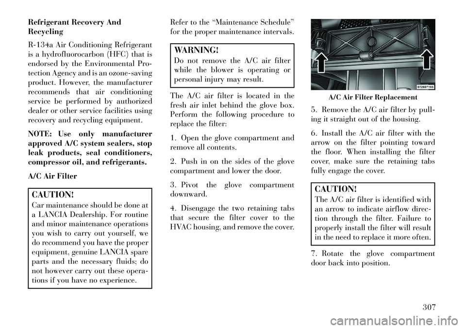 Lancia Voyager 2013 Owner handbook (in English) Refrigerant Recovery And
Recycling
R-134a Air Conditioning Refrigerant
is a hydrofluorocarbon (HFC) that is
endorsed by the Environmental Pro-
tection Agency and is an ozone-saving
product. However, t Lancia Voyager 2013 Owner handbook (in English) Refrigerant Recovery And
Recycling
R-134a Air Conditioning Refrigerant
is a hydrofluorocarbon (HFC) that is
endorsed by the Environmental Pro-
tection Agency and is an ozone-saving
product. However, t