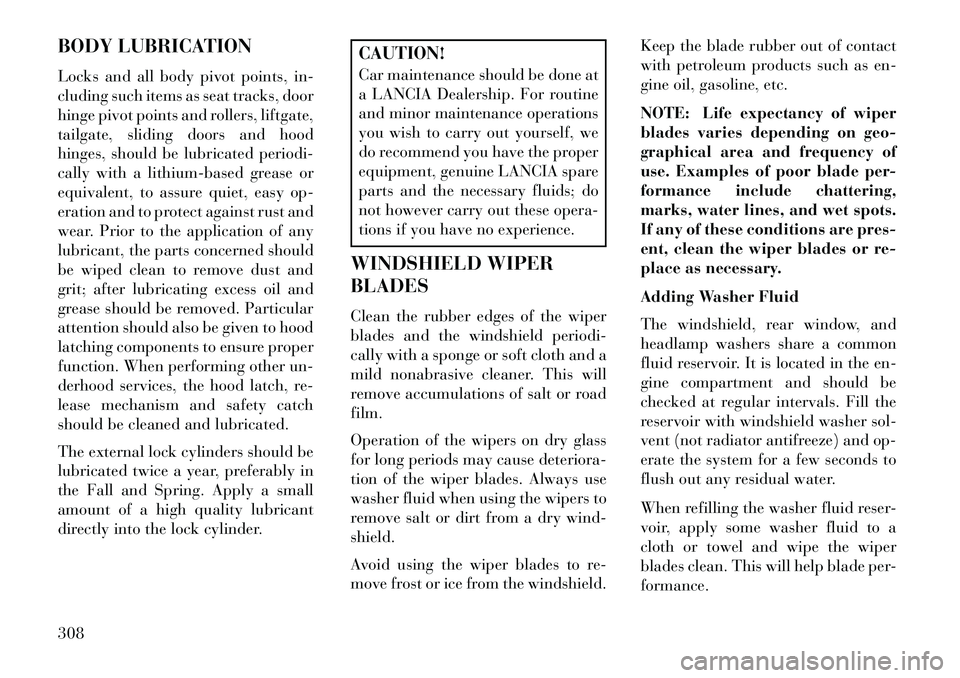 Lancia Voyager 2013 Owner handbook (in English) BODY LUBRICATION
Locks and all body pivot points, in-
cluding such items as seat tracks, door
hinge pivot points and rollers, liftgate,
tailgate, sliding doors and hood
hinges, should be lubricated pe Lancia Voyager 2013 Owner handbook (in English) BODY LUBRICATION
Locks and all body pivot points, in-
cluding such items as seat tracks, door
hinge pivot points and rollers, liftgate,
tailgate, sliding doors and hood
hinges, should be lubricated pe