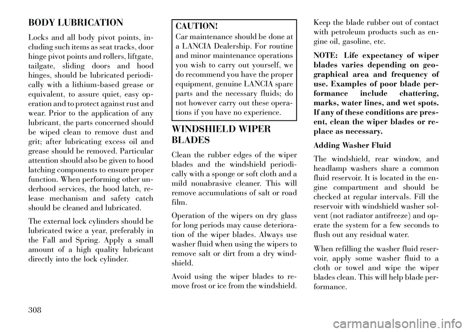 Lancia Voyager 2013  Owner handbook (in English) BODY LUBRICATION
Locks and all body pivot points, in-
cluding such items as seat tracks, door
hinge pivot points and rollers, liftgate,
tailgate, sliding doors and hood
hinges, should be lubricated pe