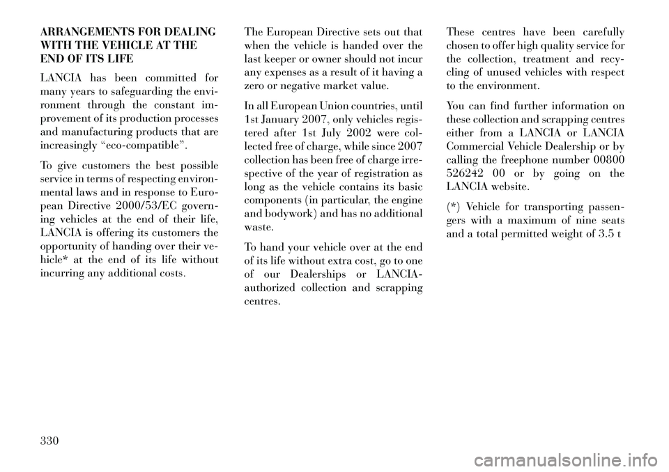 Lancia Voyager 2013  Owner handbook (in English) ARRANGEMENTS FOR DEALING
WITH THE VEHICLE AT THE
END OF ITS LIFE
LANCIA has been committed for
many years to safeguarding the envi-
ronment through the constant im-
provement of its production process