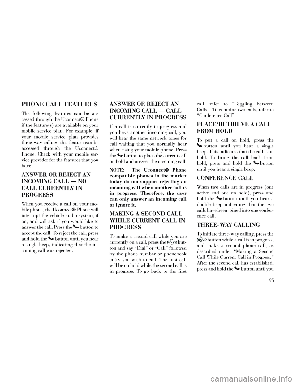 Lancia Voyager 2014 Owner handbook (in English) PHONE CALL FEATURES
The following features can be ac-
cessed through the Uconnect® Phone
if the feature(s) are available on your
mobile service plan. For example, if
your mobile service plan provides Lancia Voyager 2014 Owner handbook (in English) PHONE CALL FEATURES
The following features can be ac-
cessed through the Uconnect® Phone
if the feature(s) are available on your
mobile service plan. For example, if
your mobile service plan provides