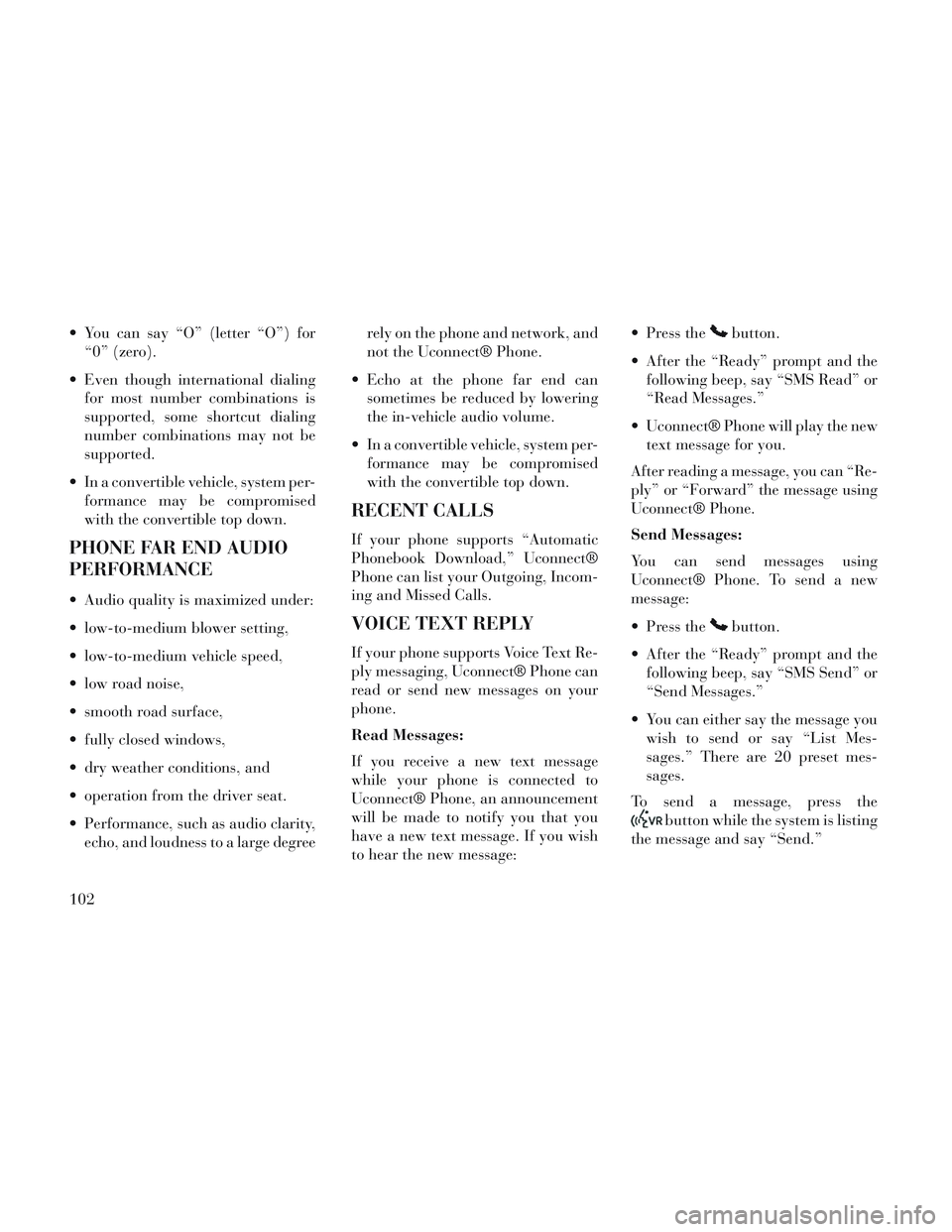 Lancia Voyager 2014 Owner handbook (in English) You can say “O” (letter “O”) for“0” (zero).
Even though international dialing for most number combinations is
supported, some shortcut dialing
number combinations may not be
supported.
Lancia Voyager 2014 Owner handbook (in English) You can say “O” (letter “O”) for“0” (zero).
Even though international dialing for most number combinations is
supported, some shortcut dialing
number combinations may not be
supported.