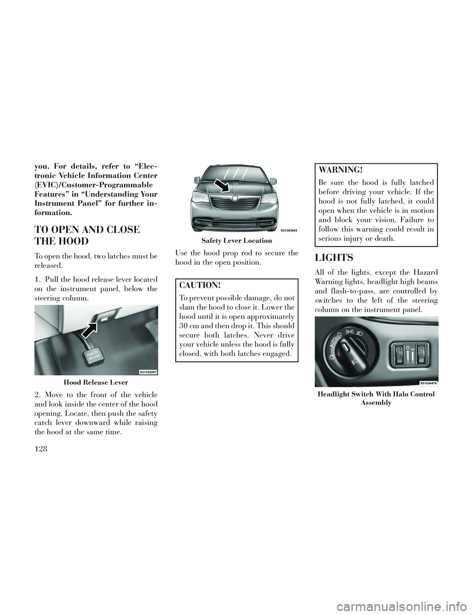 Lancia Voyager 2014  Owner handbook (in English) you. For details, refer to “Elec-
tronic Vehicle Information Center
(EVIC)/Customer-Programmable
Features” in “Understanding Your
Instrument Panel” for further in-
formation.
TO OPEN AND CLOSE