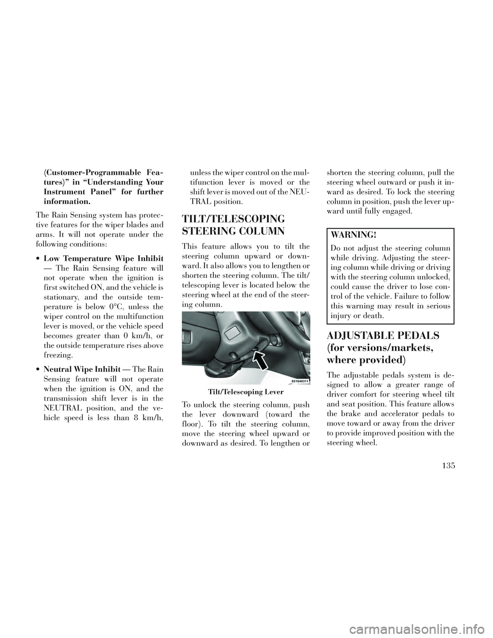 Lancia Voyager 2014 Owner handbook (in English) (Customer-Programmable Fea-
tures)” in “Understanding Your
Instrument Panel” for further
information.
The Rain Sensing system has protec-
tive features for the wiper blades and
arms. It will not Lancia Voyager 2014 Owner handbook (in English) (Customer-Programmable Fea-
tures)” in “Understanding Your
Instrument Panel” for further
information.
The Rain Sensing system has protec-
tive features for the wiper blades and
arms. It will not